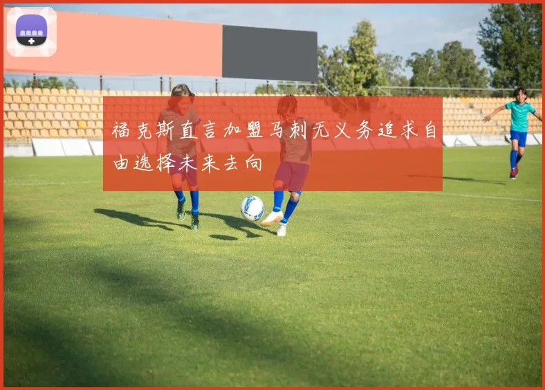 福克斯直言加盟马刺无义务追求自由选择未来去向